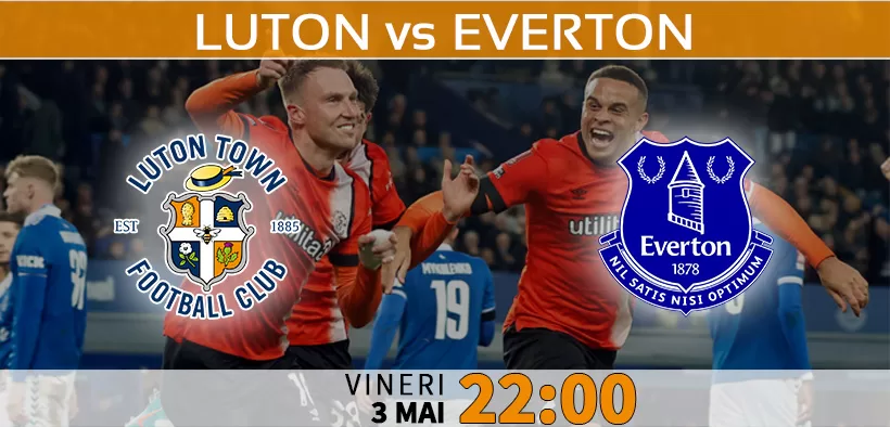 Luton vs Everton. Ponturi Pariuri Premier League si Statistici Fotbal 03.05.2024